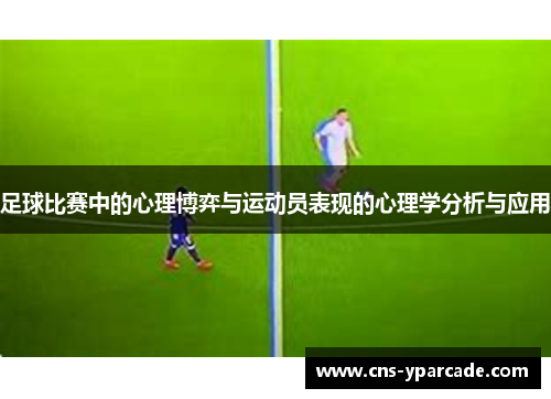 足球比赛中的心理博弈与运动员表现的心理学分析与应用