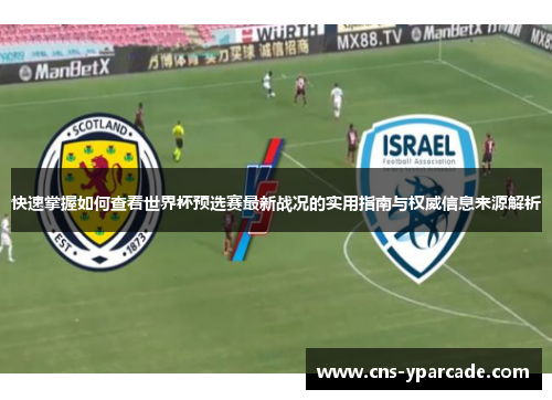 快速掌握如何查看世界杯预选赛最新战况的实用指南与权威信息来源解析