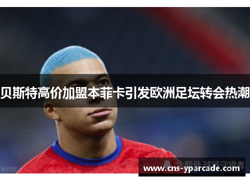 贝斯特高价加盟本菲卡引发欧洲足坛转会热潮 贝斯特高价加盟本菲卡引发欧洲足坛转会热潮